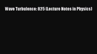 [PDF Download] Wave Turbulence: 825 (Lecture Notes in Physics) [PDF] Online