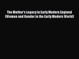 [PDF Download] The Mother's Legacy in Early Modern England (Women and Gender in the Early Modern