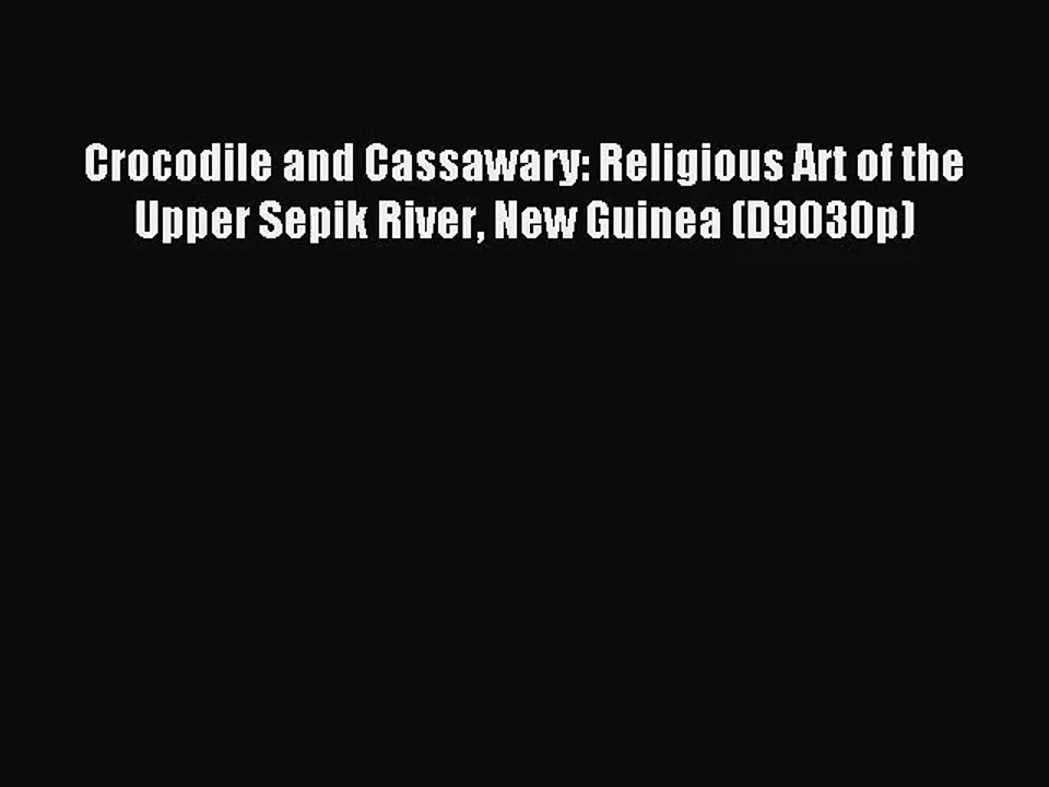[PDF Download] Crocodile and Cassawary: Religious Art of the Upper Sepik River New Guinea (D9030p)