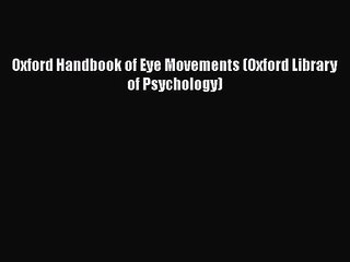 Oxford Handbook of Eye Movements (Oxford Library of Psychology) [PDF Download] Oxford Handbook