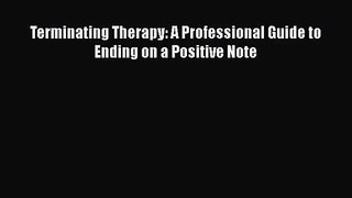 Terminating Therapy: A Professional Guide to Ending on a Positive Note [PDF Download] Terminating