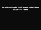 [PDF Download] Social Marketing For Public Health: Global Trends And Success Stories [Download]