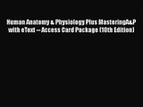 Human Anatomy & Physiology Plus MasteringA&P with eText -- Access Card Package (10th Edition)