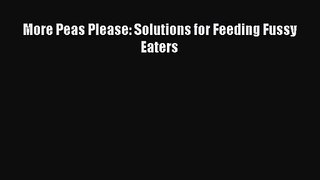More Peas Please: Solutions for Feeding Fussy Eaters [PDF Download] More Peas Please: Solutions