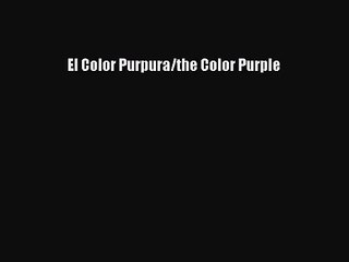 [PDF Download] El Color Purpura/the Color Purple [Read] Full Ebook