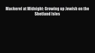 Mackerel at Midnight: Growing up Jewish on the Shetland Isles [PDF Download] Mackerel at Midnight: