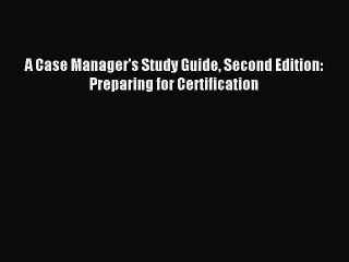 [PDF Download] A Case Manager's Study Guide Second Edition: Preparing for Certification [Download]