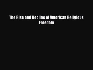 [PDF Download] The Rise and Decline of American Religious Freedom [Download] Online