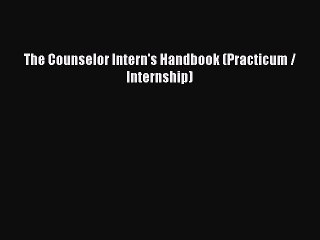 [PDF Download] The Counselor Intern's Handbook (Practicum / Internship) [Download] Online