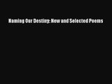 [PDF Download] Naming Our Destiny: New and Selected Poems [Read] Full Ebook