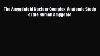 [PDF Download] The Amygdaloid Nuclear Complex: Anatomic Study of the Human Amygdala [PDF] Online