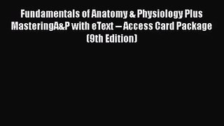 Fundamentals of Anatomy & Physiology Plus MasteringA&P with eText -- Access Card Package (9th