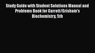 Study Guide with Student Solutions Manual and Problems Book for Garrett/Grisham's Biochemistry