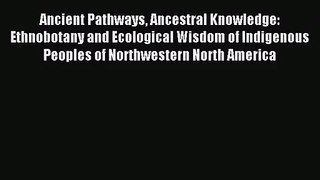 [PDF Download] Ancient Pathways Ancestral Knowledge: Ethnobotany and Ecological Wisdom of Indigenous