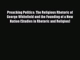 [PDF Download] Preaching Politics: The Religious Rhetoric of George Whitefield and the Founding