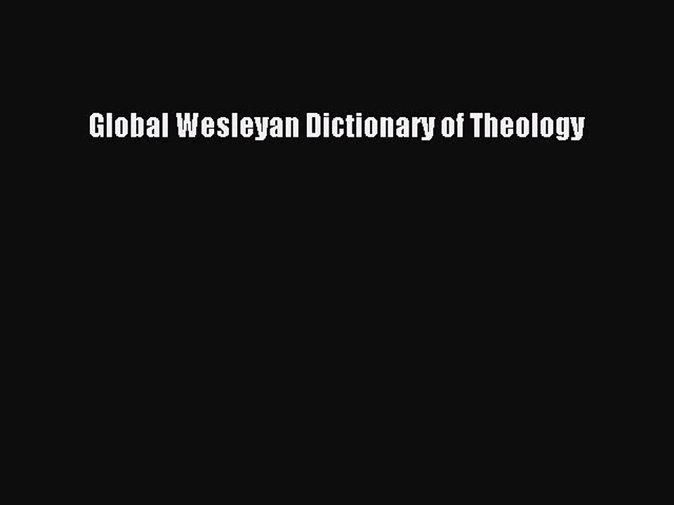 [PDF Download] Global Wesleyan Dictionary of Theology [PDF] Full Ebook