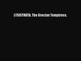 [PDF Download] LYSISTRATA. The Grecian Temptress. [Download] Full Ebook