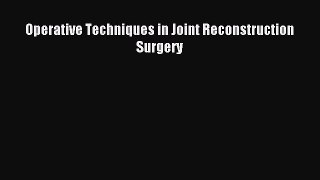 [PDF Download] Operative Techniques in Joint Reconstruction Surgery [Read] Online