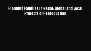 [PDF Download] Planning Families in Nepal: Global and Local Projects of Reproduction [Download]