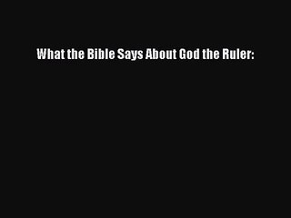 [PDF Download] What the Bible Says About God the Ruler: [PDF] Online