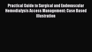 [PDF Download] Practical Guide to Surgical and Endovascular Hemodialysis Access Management: