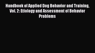 Handbook of Applied Dog Behavior and Training Vol. 2: Etiology and Assessment of Behavior Problems