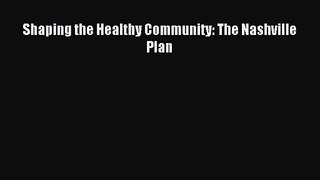 [PDF Download] Shaping the Healthy Community: The Nashville Plan [PDF] Full Ebook