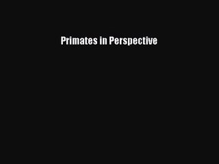 Primates in Perspective [PDF Download] Primates in Perspective# [Read] Full Ebook
