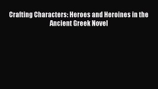 [PDF Download] Crafting Characters: Heroes and Heroines in the Ancient Greek Novel [PDF] Full
