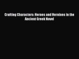 [PDF Download] Crafting Characters: Heroes and Heroines in the Ancient Greek Novel [PDF] Full