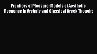 [PDF Download] Frontiers of Pleasure: Models of Aesthetic Response in Archaic and Classical