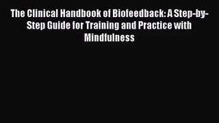 The Clinical Handbook of Biofeedback: A Step-by-Step Guide for Training and Practice with Mindfulness