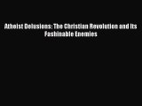 [PDF Download] Atheist Delusions: The Christian Revolution and Its Fashinable Enemies [Download]