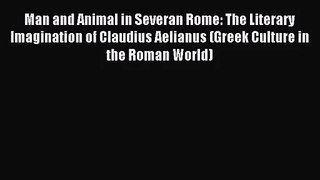 [PDF Download] Man and Animal in Severan Rome: The Literary Imagination of Claudius Aelianus