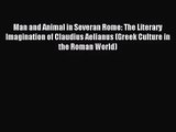 [PDF Download] Man and Animal in Severan Rome: The Literary Imagination of Claudius Aelianus