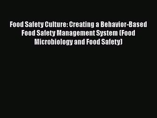 Food Safety Culture: Creating a Behavior-Based Food Safety Management System (Food Microbiology