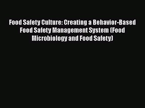 Food Safety Culture: Creating a Behavior-Based Food Safety Management System (Food Microbiology