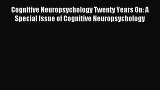 [PDF Download] Cognitive Neuropsychology Twenty Years On: A Special Issue of Cognitive Neuropsychology