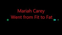 Mariah Carey  Went from Fit to Fat