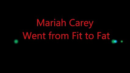 Mariah Carey  Went from Fit to Fat