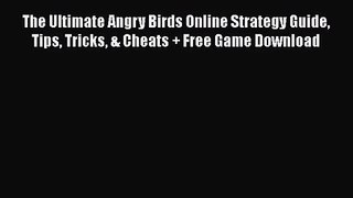 The Ultimate Angry Birds Online Strategy Guide Tips Tricks & Cheats + Free Game Download [PDF