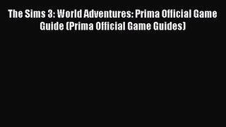 The Sims 3: World Adventures: Prima Official Game Guide (Prima Official Game Guides) [PDF Download]