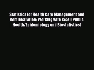 [PDF Download] Statistics for Health Care Management and Administration: Working with Excel