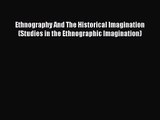 [PDF Download] Ethnography And The Historical Imagination (Studies in the Ethnographic Imagination)