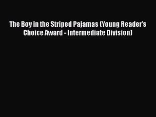 PDF Download The Boy in the Striped Pajamas (Young Reader's Choice Award - Intermediate Division)