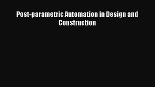 [PDF Download] Post-parametric Automation in Design and Construction [PDF] Full Ebook