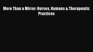 [PDF Download] More Than a Mirror: Horses Humans & Therapeutic Practices [Download] Online