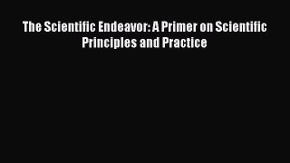 [PDF Download] The Scientific Endeavor: A Primer on Scientific Principles and Practice [PDF]