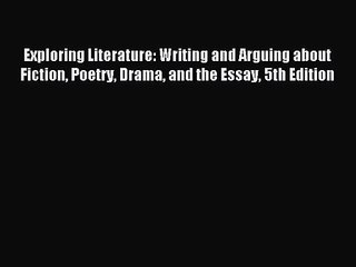 [PDF Download] Exploring Literature: Writing and Arguing about Fiction Poetry Drama and the