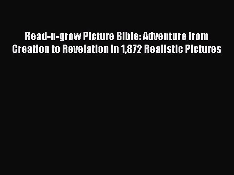 [PDF Download] Read-n-grow Picture Bible: Adventure from Creation to Revelation in 1872 Realistic